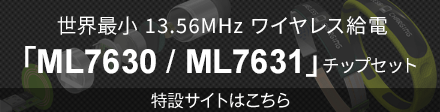 ワイヤレス給電チップセット「ML7630 / ML7631」特設サイト