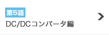 第5話『DC/DCコンバータ編』