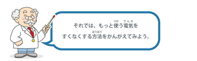 もっと使（つか）う電気（でんき）をすくなくする方法（ほうほう）をかんがえてみよう