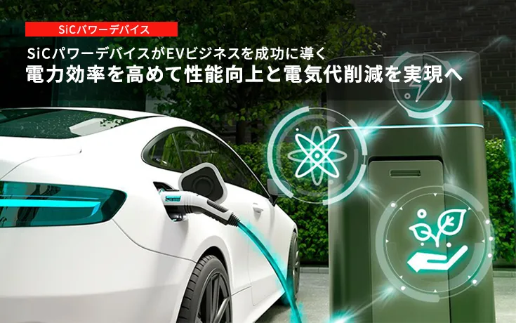 SiCパワーデバイスがEVビジネスを成功に導く 電力効率を高めて性能向上と電気代削減を実現へ
