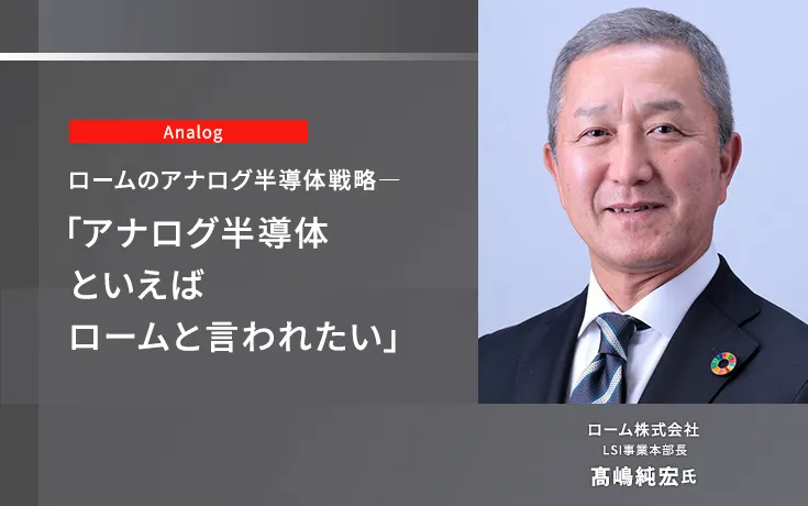 ロームのアナログ半導体戦略 アナログ半導体といえばロームと言われたい